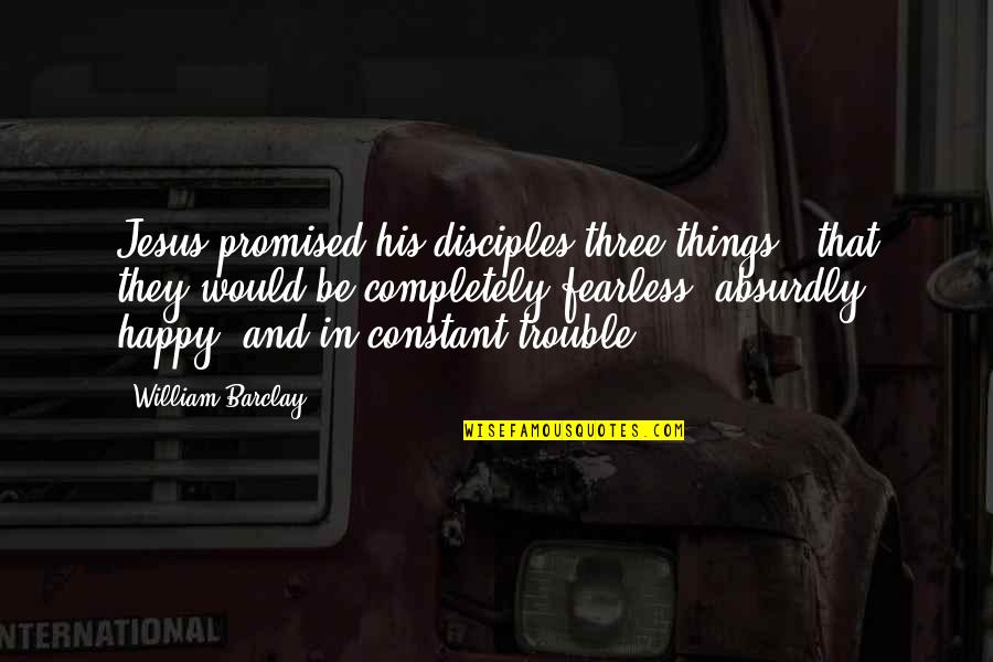 Jesus And His Disciples Quotes By William Barclay: Jesus promised his disciples three things - that Jesus And His Disciples Quotes By William Barclay: Jesus promised his disciples three things - that