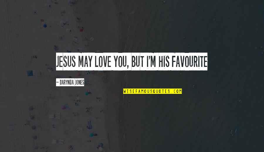 Jesus And His Love Quotes By Darynda Jones: Jesus may love you, but i'm his favourite