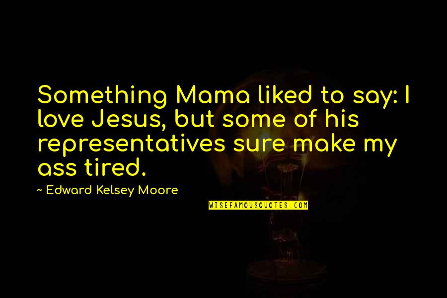 Jesus And His Love Quotes By Edward Kelsey Moore: Something Mama liked to say: I love Jesus,
