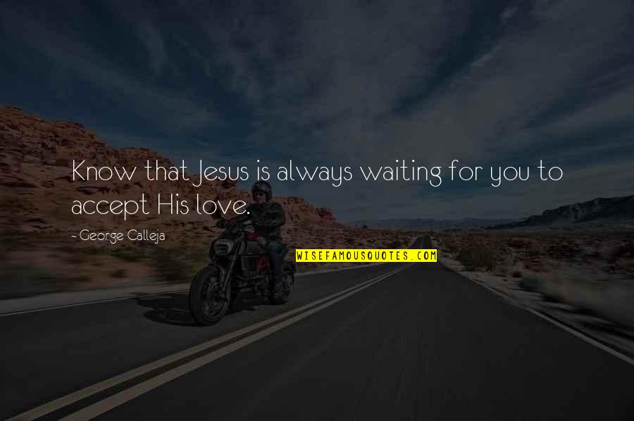 Jesus And His Love Quotes By George Calleja: Know that Jesus is always waiting for you