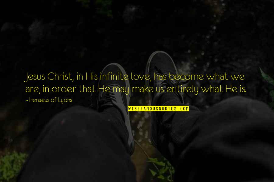 Jesus And His Love Quotes By Irenaeus Of Lyons: Jesus Christ, in His infinite love, has become
