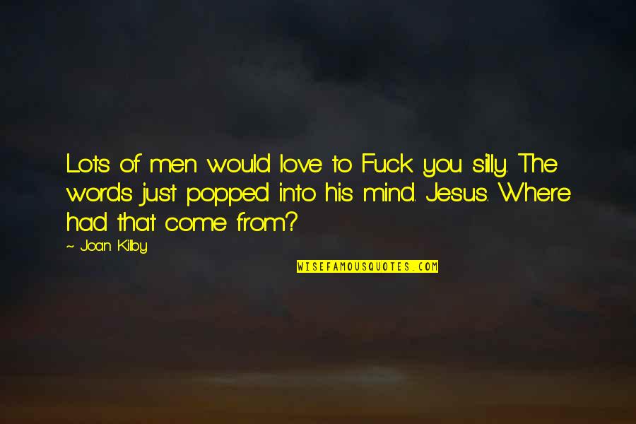 Jesus And His Love Quotes By Joan Kilby: Lots of men would love to Fuck you