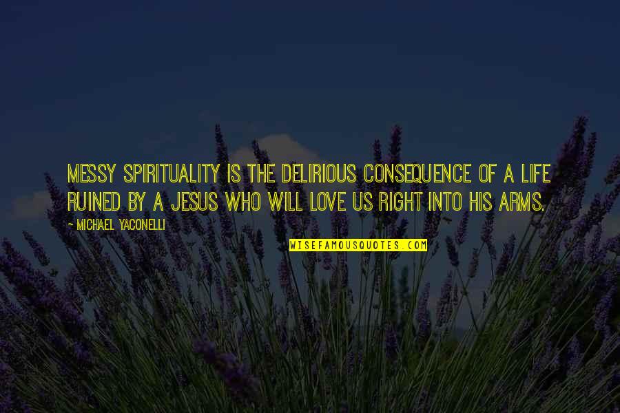 Jesus And His Love Quotes By Michael Yaconelli: Messy spirituality is the delirious consequence of a