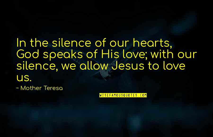 Jesus And His Love Quotes By Mother Teresa: In the silence of our hearts, God speaks