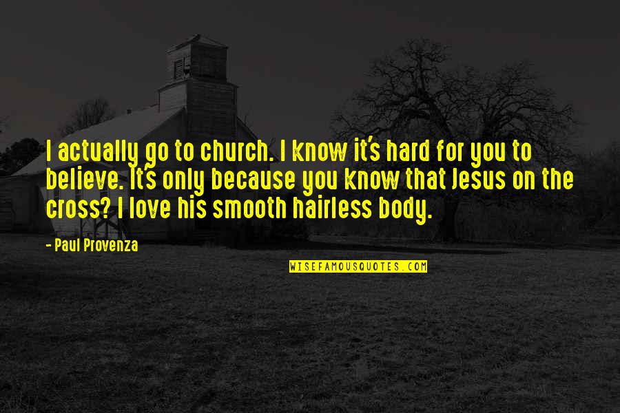 Jesus And His Love Quotes By Paul Provenza: I actually go to church. I know it's