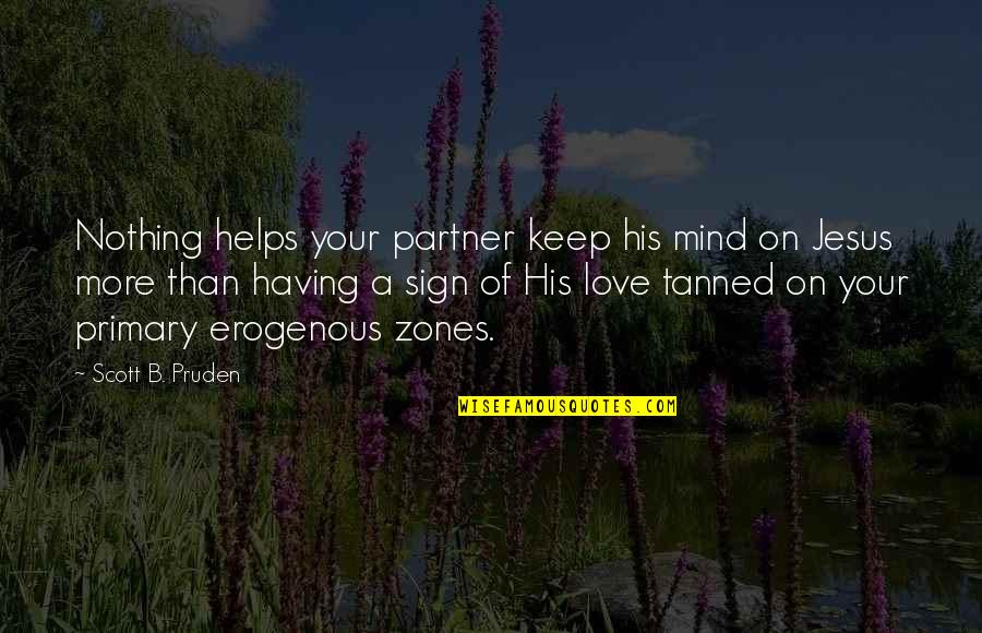 Jesus And His Love Quotes By Scott B. Pruden: Nothing helps your partner keep his mind on