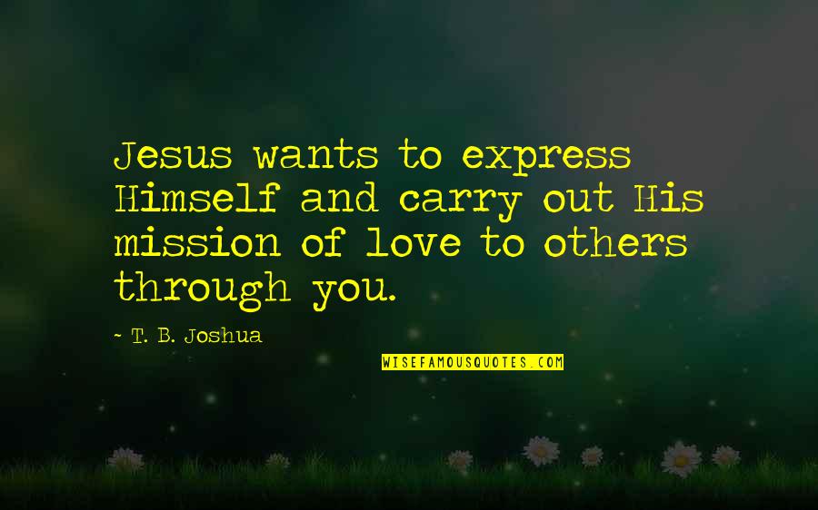 Jesus And His Love Quotes By T. B. Joshua: Jesus wants to express Himself and carry out
