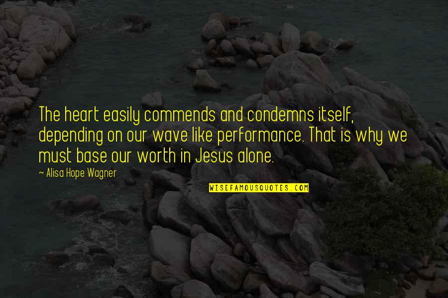 Jesus And Hope Quotes By Alisa Hope Wagner: The heart easily commends and condemns itself, depending Jesus And Hope Quotes By Alisa Hope Wagner: The heart easily commends and condemns itself, depending