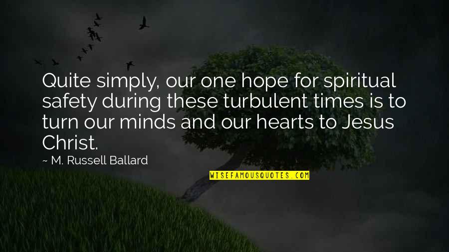 Jesus And Hope Quotes By M. Russell Ballard: Quite simply, our one hope for spiritual safety Jesus And Hope Quotes By M. Russell Ballard: Quite simply, our one hope for spiritual safety