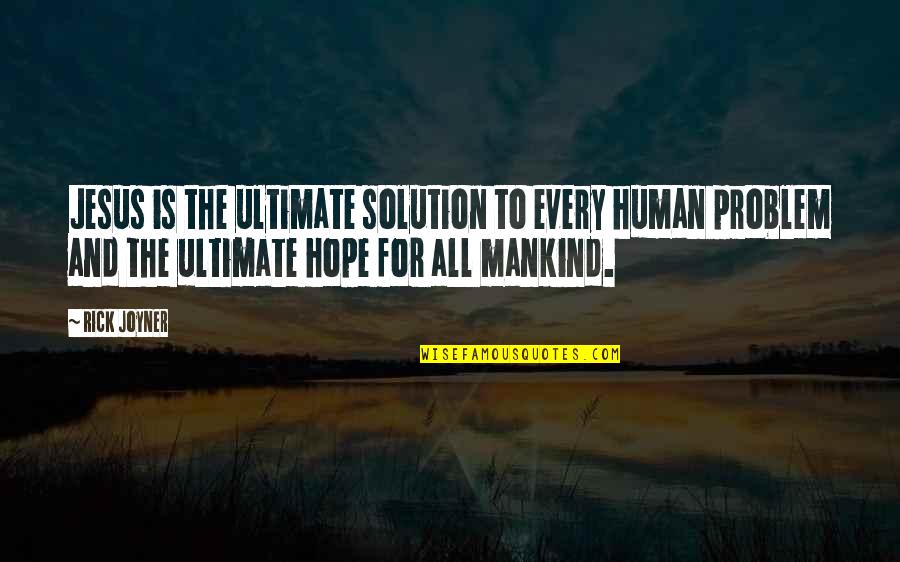 Jesus And Hope Quotes By Rick Joyner: Jesus is the ultimate solution to every human Jesus And Hope Quotes By Rick Joyner: Jesus is the ultimate solution to every human