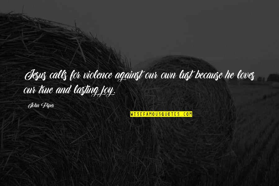 Jesus And Joy Quotes By John Piper: Jesus calls for violence against our own lust