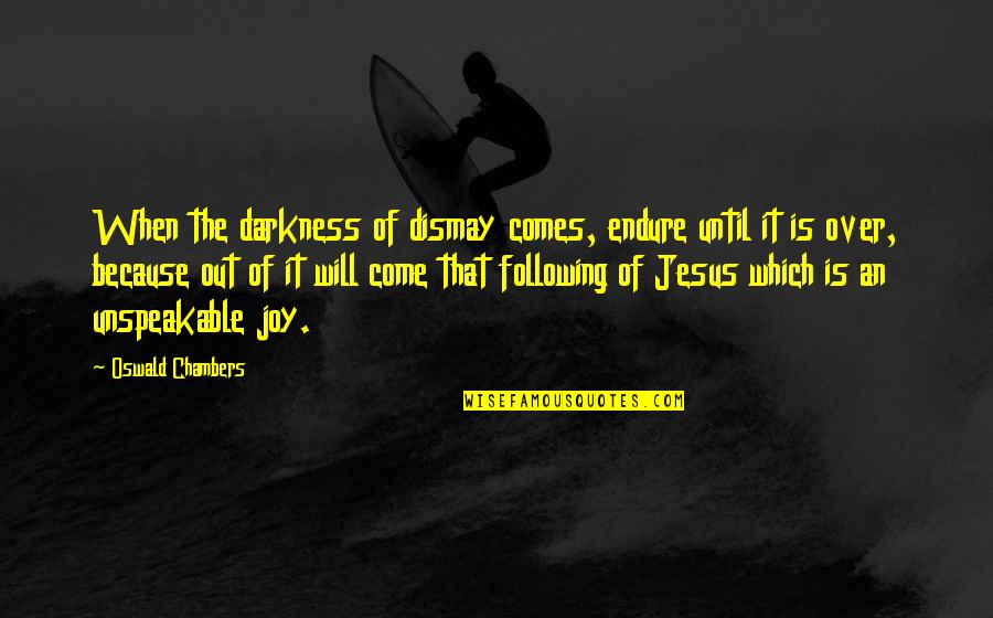 Jesus And Joy Quotes By Oswald Chambers: When the darkness of dismay comes, endure until