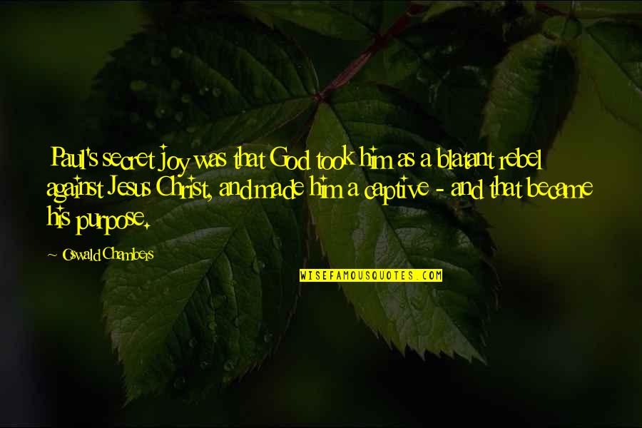 Jesus And Joy Quotes By Oswald Chambers: Paul's secret joy was that God took him