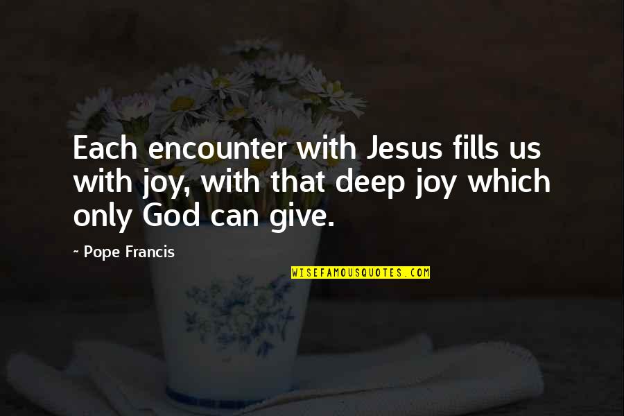 Jesus And Joy Quotes By Pope Francis: Each encounter with Jesus fills us with joy,