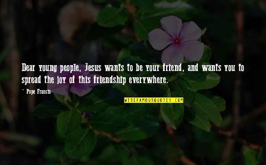 Jesus And Joy Quotes By Pope Francis: Dear young people, Jesus wants to be your