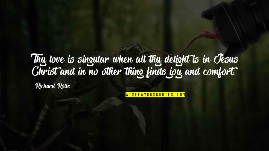 Jesus And Joy Quotes By Richard Rolle: Thy love is singular when all thy delight