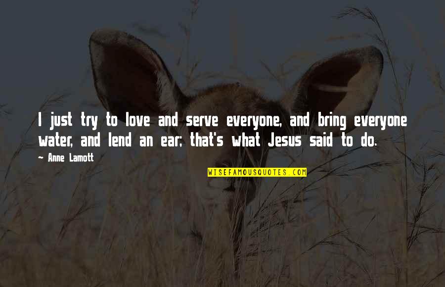 Jesus And Love Quotes By Anne Lamott: I just try to love and serve everyone,