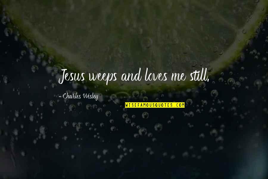 Jesus And Love Quotes By Charles Wesley: Jesus weeps and loves me still.