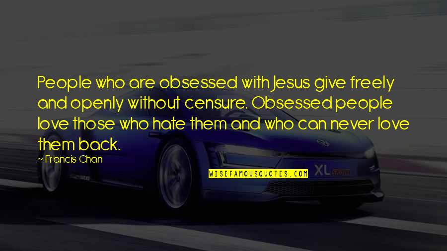 Jesus And Love Quotes By Francis Chan: People who are obsessed with Jesus give freely
