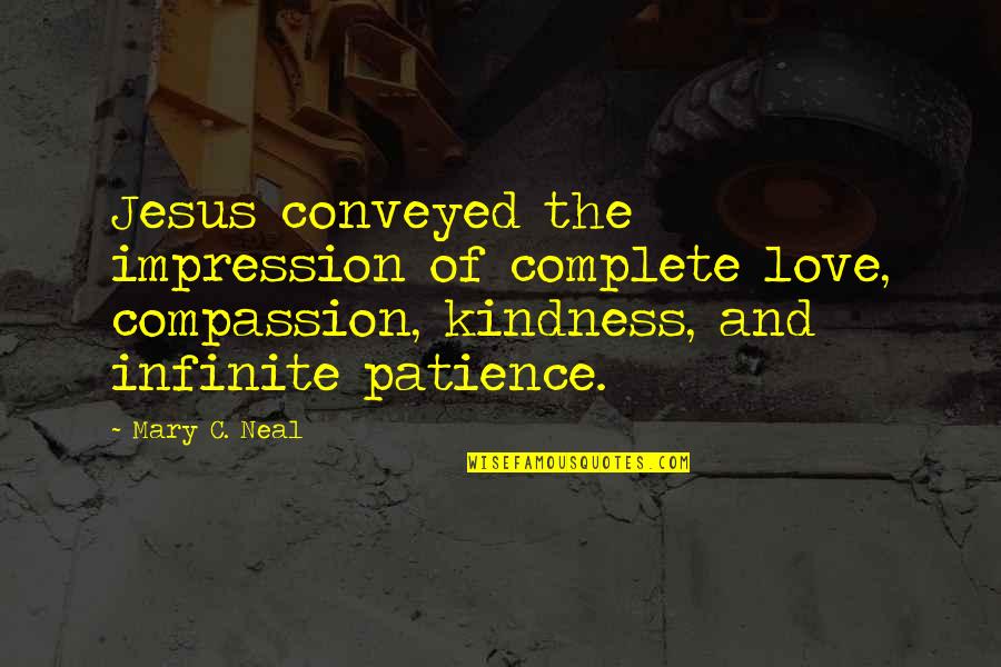 Jesus And Love Quotes By Mary C. Neal: Jesus conveyed the impression of complete love, compassion,