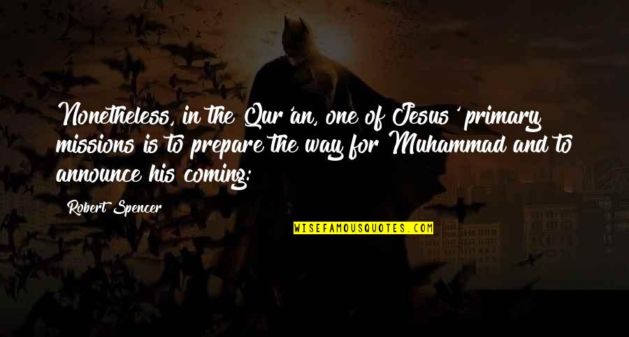Jesus And Muhammad Quotes By Robert Spencer: Nonetheless, in the Qur'an, one of Jesus' primary