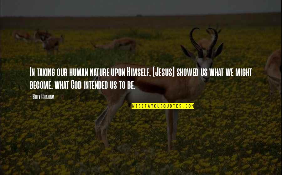 Jesus And Nature Quotes By Billy Graham: In taking our human nature upon Himself, [Jesus]