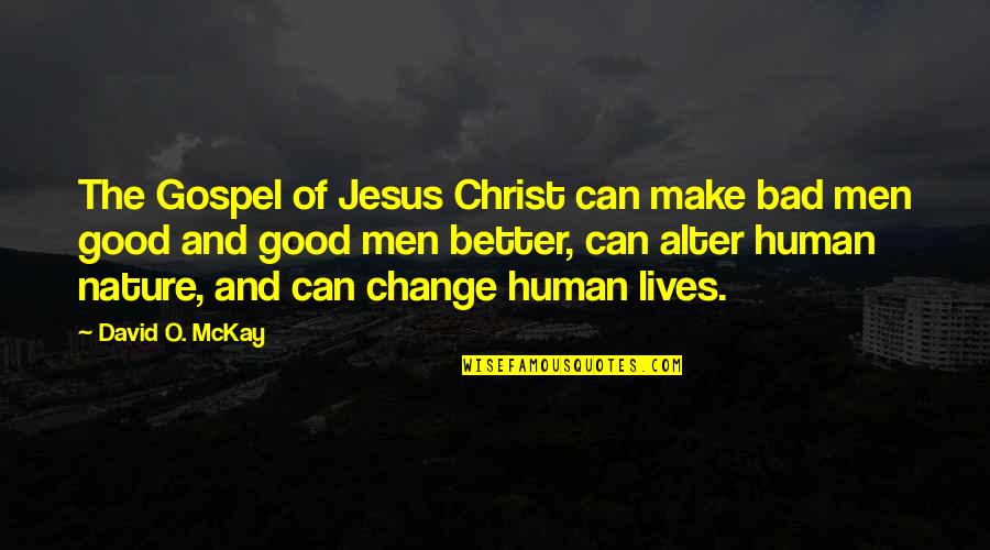 Jesus And Nature Quotes By David O. McKay: The Gospel of Jesus Christ can make bad