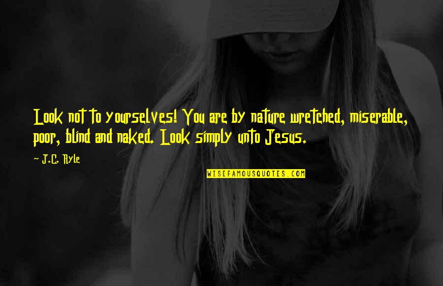Jesus And Nature Quotes By J.C. Ryle: Look not to yourselves! You are by nature