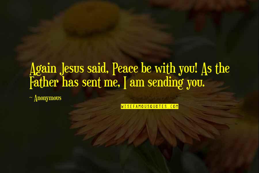 Jesus And Peace Quotes By Anonymous: Again Jesus said, Peace be with you! As