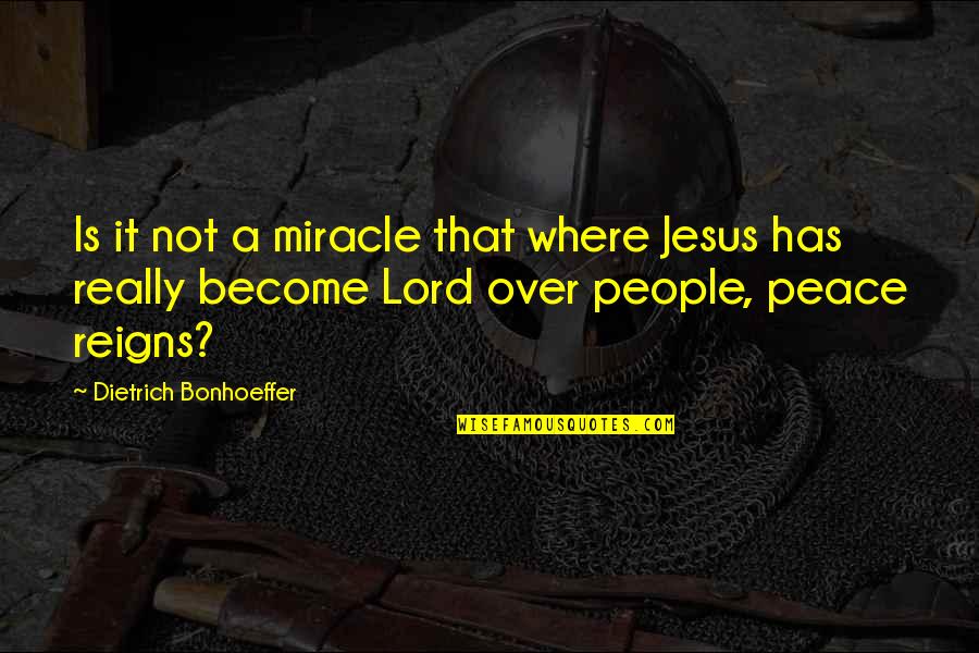 Jesus And Peace Quotes By Dietrich Bonhoeffer: Is it not a miracle that where Jesus