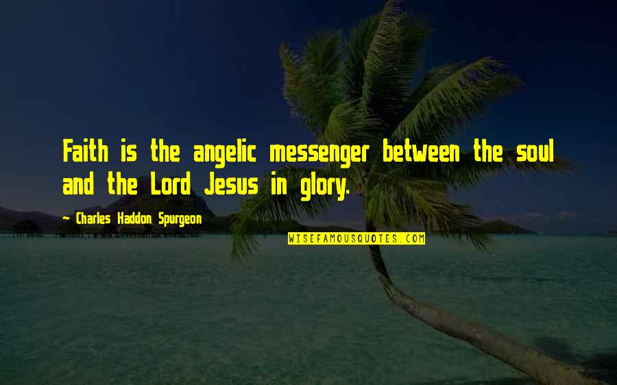 Jesus And Prayer Quotes By Charles Haddon Spurgeon: Faith is the angelic messenger between the soul