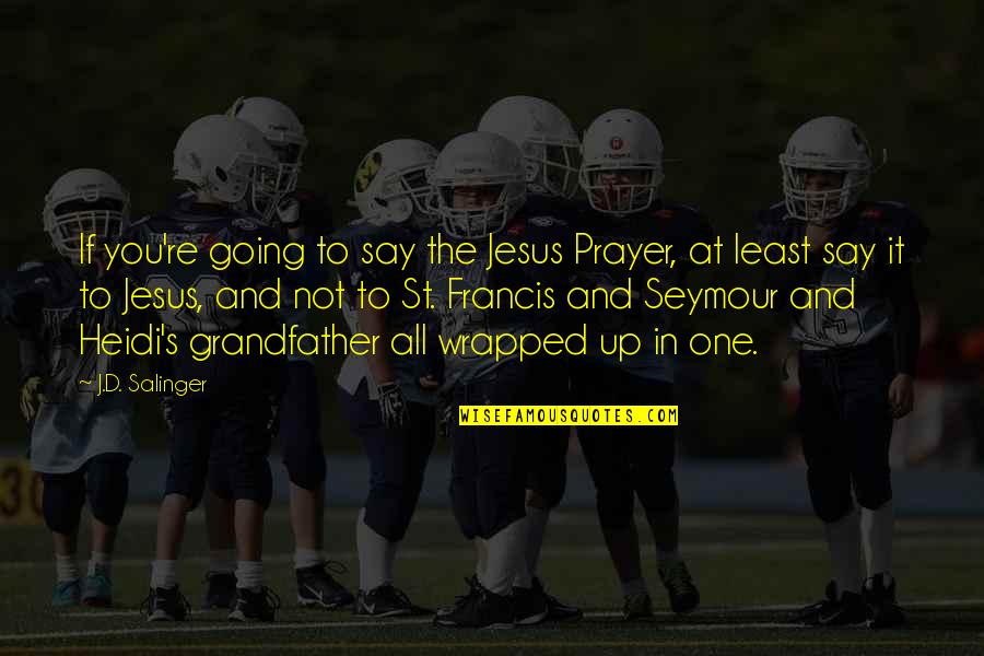 Jesus And Prayer Quotes By J.D. Salinger: If you're going to say the Jesus Prayer,