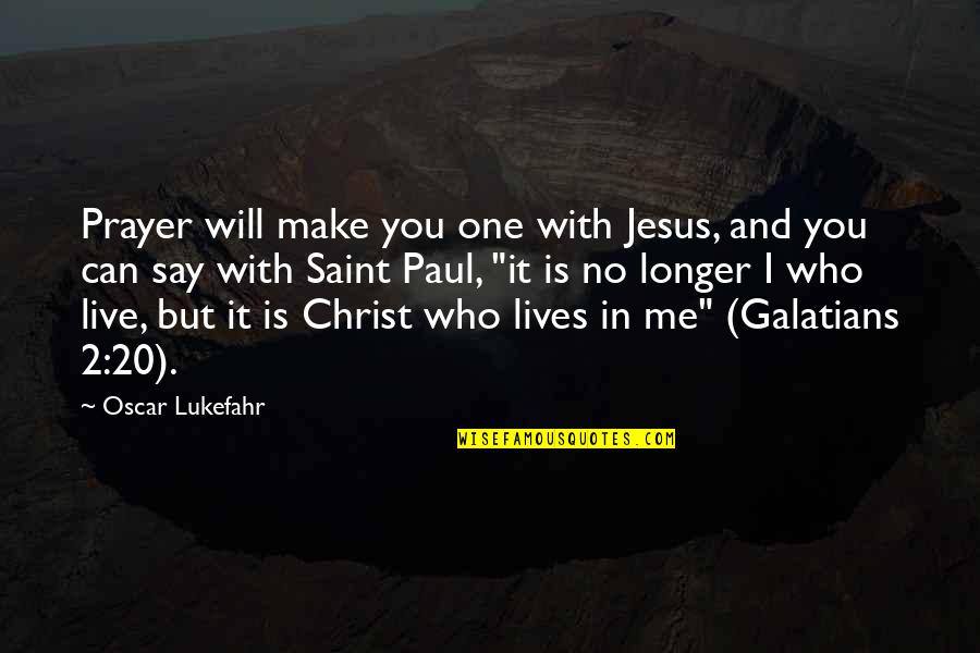 Jesus And Prayer Quotes By Oscar Lukefahr: Prayer will make you one with Jesus, and