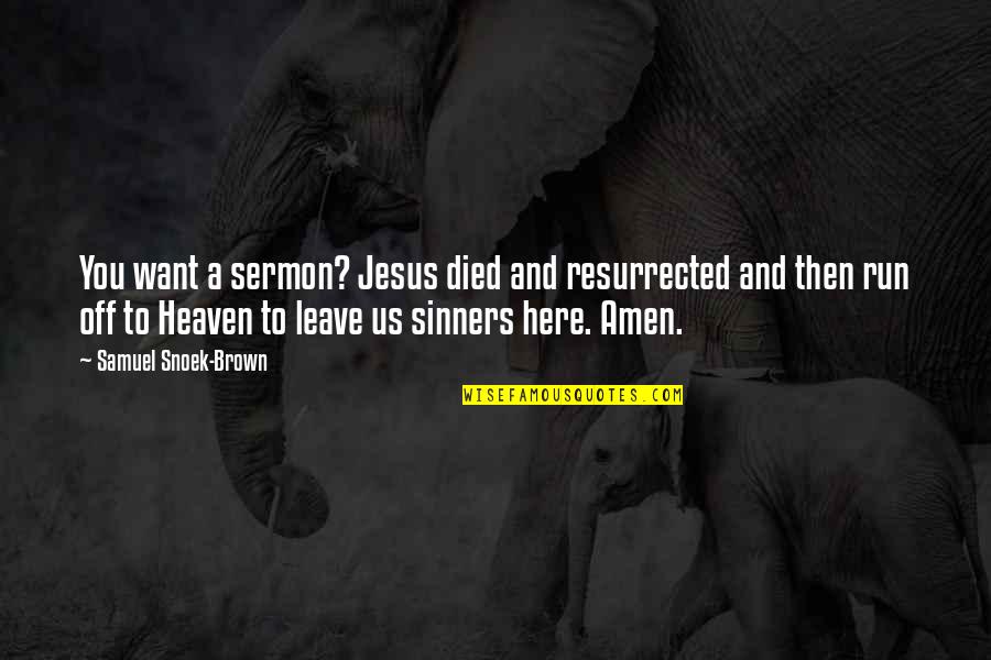 Jesus And Sinners Quotes By Samuel Snoek-Brown: You want a sermon? Jesus died and resurrected Jesus And Sinners Quotes By Samuel Snoek-Brown: You want a sermon? Jesus died and resurrected