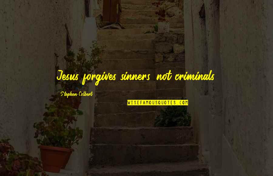 Jesus And Sinners Quotes By Stephen Colbert: Jesus forgives sinners, not criminals. Jesus And Sinners Quotes By Stephen Colbert: Jesus forgives sinners, not criminals.