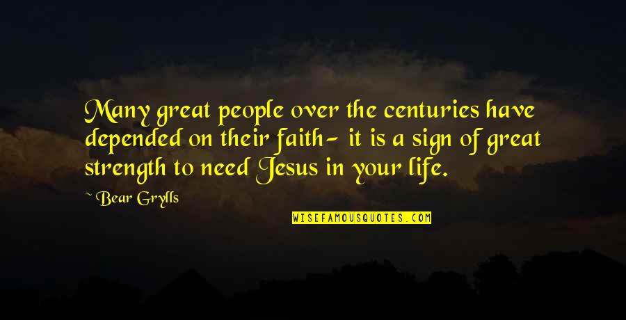 Jesus And Strength Quotes By Bear Grylls: Many great people over the centuries have depended