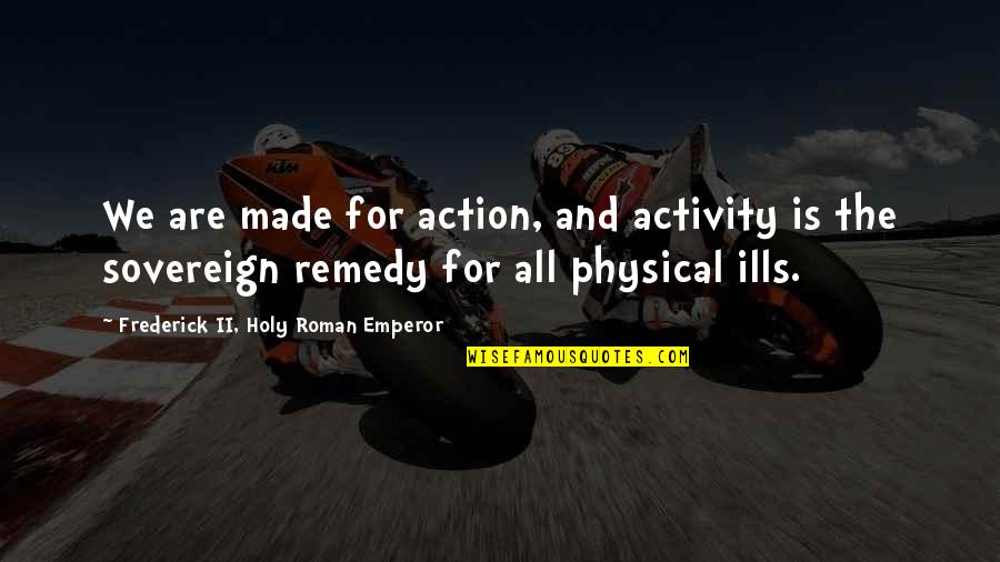 Jesus And Strength Quotes By Frederick II, Holy Roman Emperor: We are made for action, and activity is Jesus And Strength Quotes By Frederick II, Holy Roman Emperor: We are made for action, and activity is