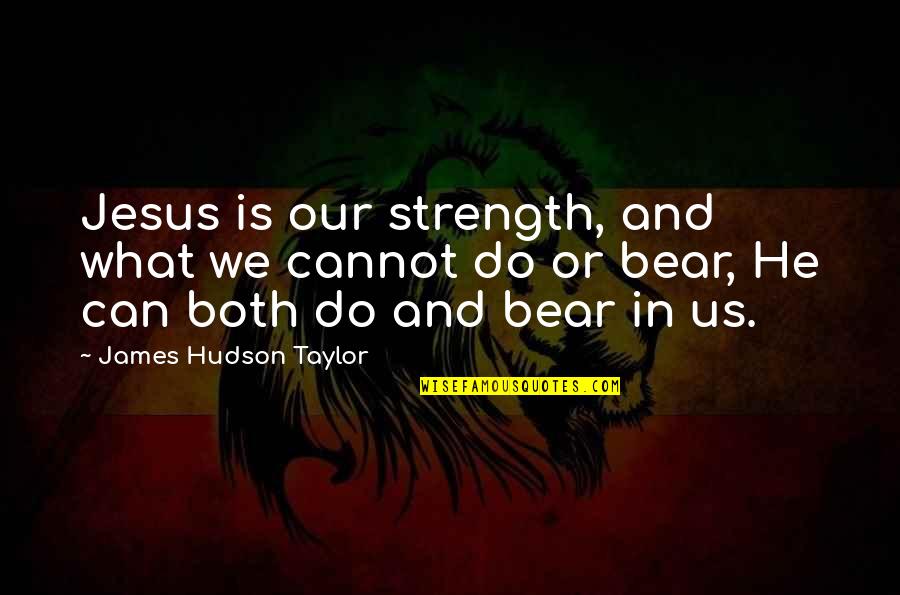 Jesus And Strength Quotes By James Hudson Taylor: Jesus is our strength, and what we cannot