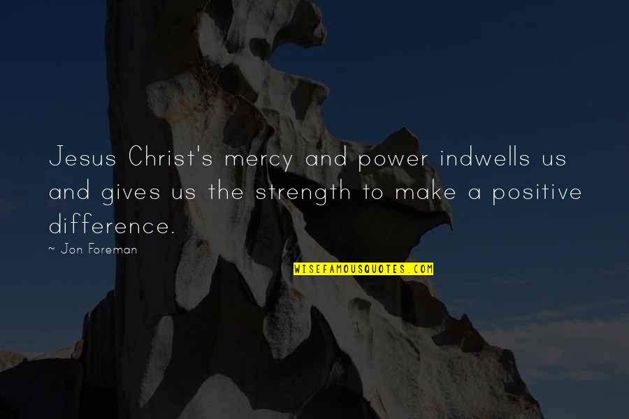 Jesus And Strength Quotes By Jon Foreman: Jesus Christ's mercy and power indwells us and