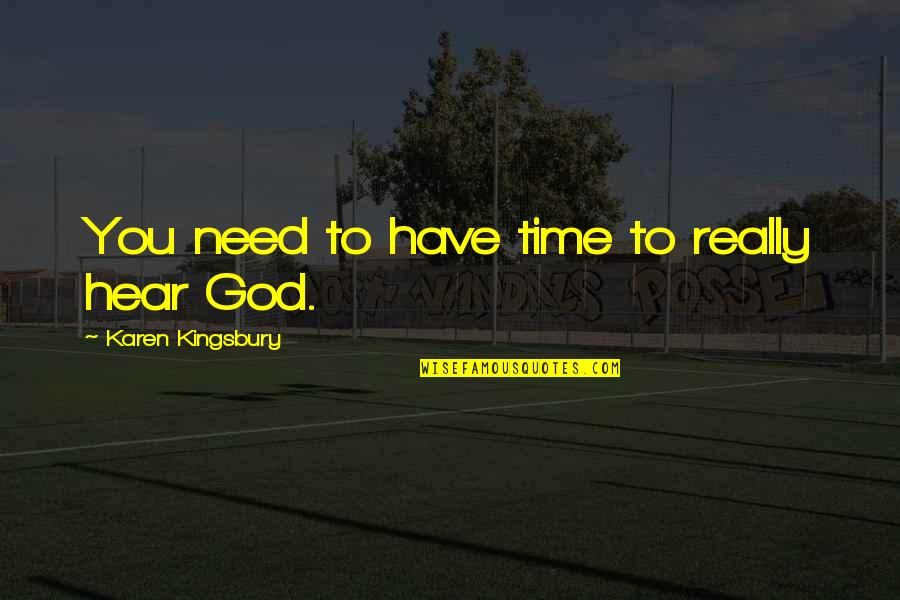 Jesus And Strength Quotes By Karen Kingsbury: You need to have time to really hear Jesus And Strength Quotes By Karen Kingsbury: You need to have time to really hear