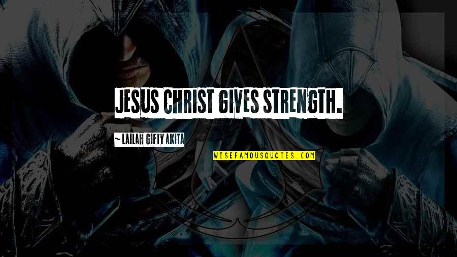 Jesus And Strength Quotes By Lailah Gifty Akita: Jesus Christ gives strength.