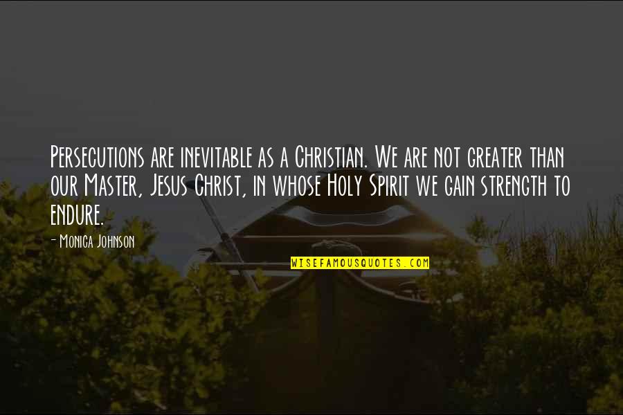 Jesus And Strength Quotes By Monica Johnson: Persecutions are inevitable as a Christian. We are