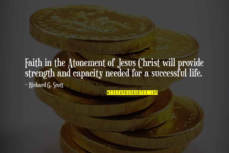 Jesus And Strength Quotes By Richard G. Scott: Faith in the Atonement of Jesus Christ will