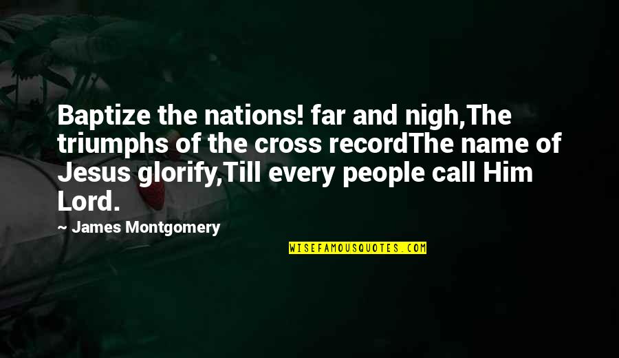 Jesus And The Cross Quotes By James Montgomery: Baptize the nations! far and nigh,The triumphs of