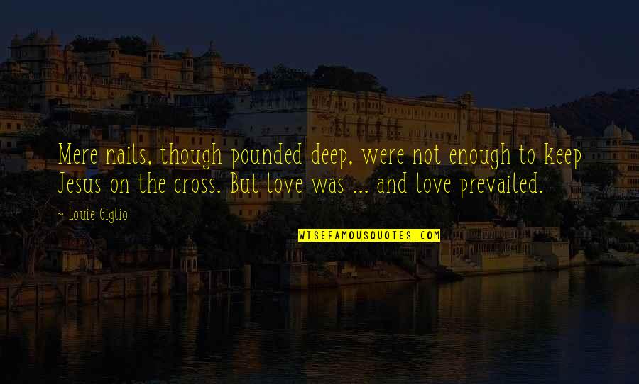 Jesus And The Cross Quotes By Louie Giglio: Mere nails, though pounded deep, were not enough