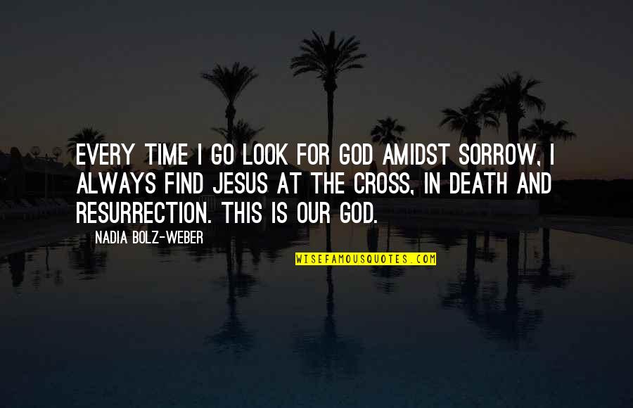 Jesus And The Cross Quotes By Nadia Bolz-Weber: Every time I go look for God amidst