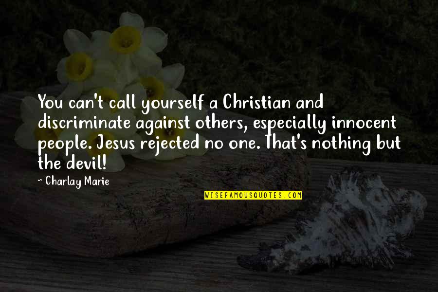Jesus And The Devil Quotes By Charlay Marie: You can't call yourself a Christian and discriminate Jesus And The Devil Quotes By Charlay Marie: You can't call yourself a Christian and discriminate