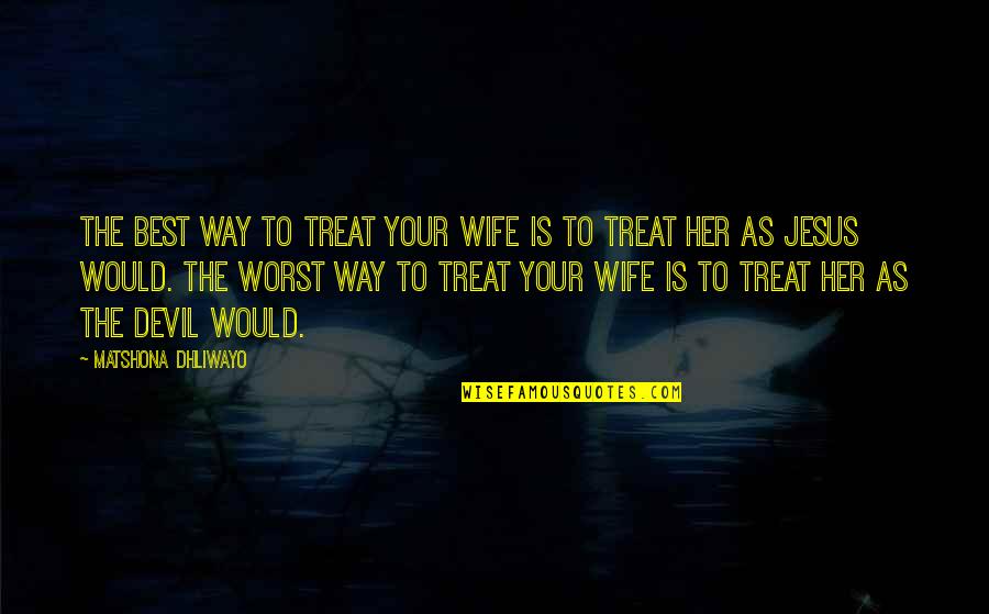 Jesus And The Devil Quotes By Matshona Dhliwayo: The best way to treat your wife is Jesus And The Devil Quotes By Matshona Dhliwayo: The best way to treat your wife is