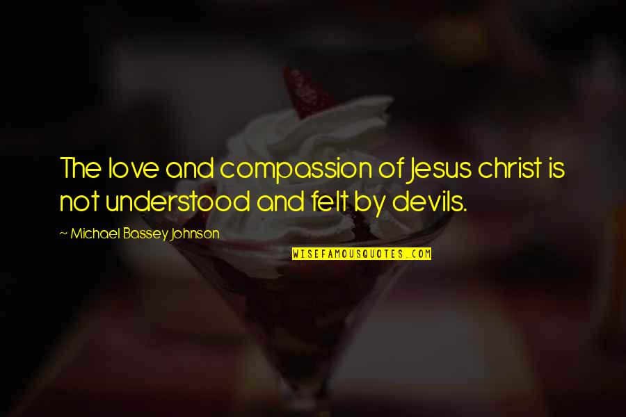 Jesus And The Devil Quotes By Michael Bassey Johnson: The love and compassion of Jesus christ is