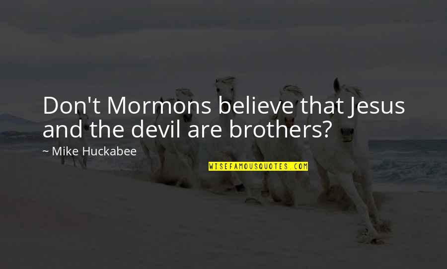 Jesus And The Devil Quotes By Mike Huckabee: Don't Mormons believe that Jesus and the devil